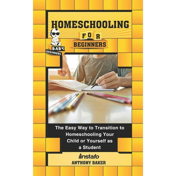 Baby Beginners Homeschooling for Beginners: The Easy Way to Transition to Homeschooling Your Child or Yourself as a Student, (Paperback)