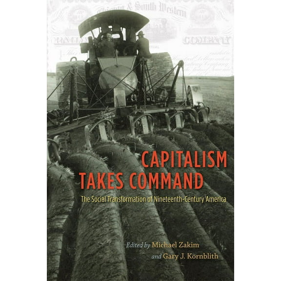 Capitalism Takes Command: The Social Transformation of Nineteenth-Century America, (Paperback)