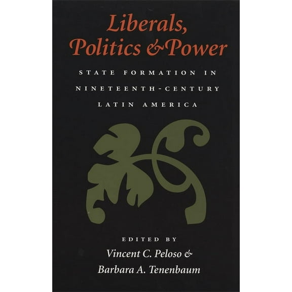 Liberals, Politics, and Power: State Formation in Nineteenth-Century Latin America, (Hardcover)