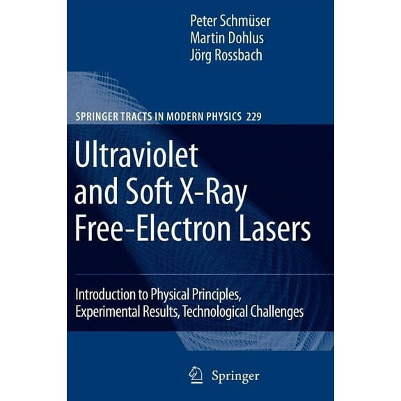 Springer Tracts in Modern Physics Ultraviolet and Soft X-Ray Free-Electron Lasers: Introduction to Physical Principles, Experimental Results, Technologica, Book 229, (Paperback)