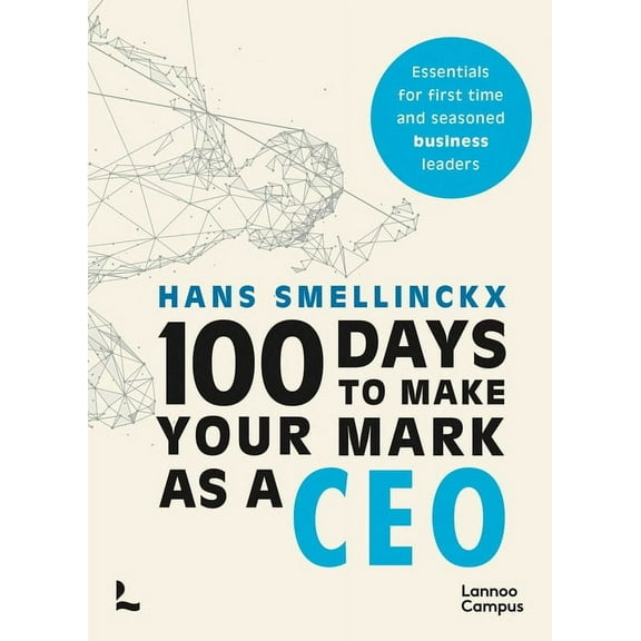 Lannoo Campus 100 Days to Make Your Mark as a CEO: Essentials for First-Time and Seasoned Business-Leaders, (Paperback)