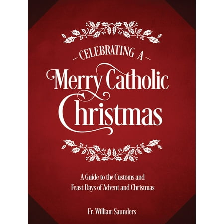 Daily Catholic Guide - Celebrating a Merry Catholic Christmas : A Guide to the Customs and Feast Days of Advent and Christmas