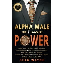 Alpha Male ALPHA MALE the 7 Laws of POWER: Mindset & Psychology of Success. Manipulation, Persuasion, NLP Secrets. Analyze &amp, Book 3, (Paperback)