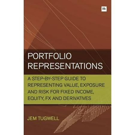 Portfolio Representations : A Step-By-Step Guide to Representing Value, Exposure and Risk for Fixed Income, Equity, FX and