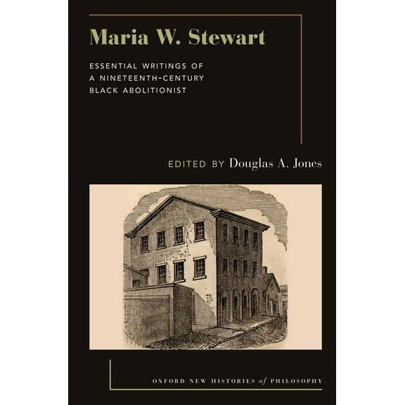 Oxford New Histories of Philosophy Maria W. Stewart: Essential Writings of a 19th Century Black Abolitionist, (Paperback)