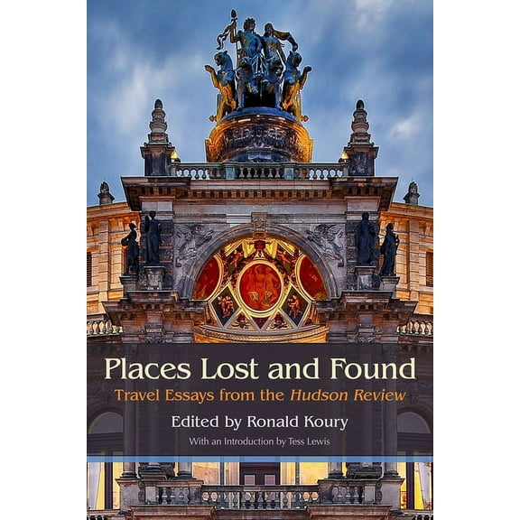 Places Lost and Found: Travel Essays from the Hudson Review, (Paperback)