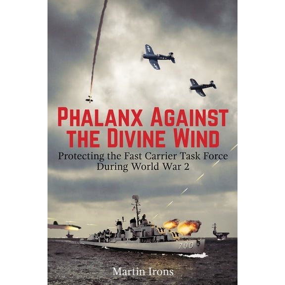 Phalanx Against the Divine Wind: Protecting the Fast Carrier Task Force During World War 2, (Paperback)