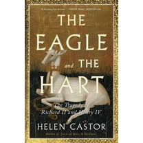 The Eagle and the Hart: The Tragedy of Richard II and Henry IV, (Paperback)