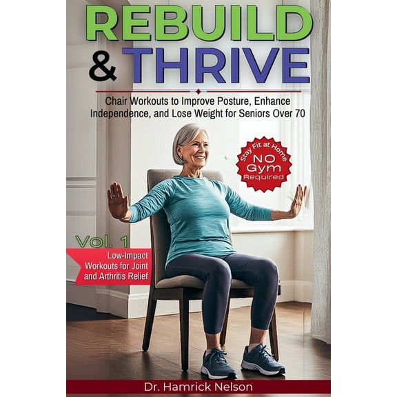 Rebuild & Thrive: Senior Fitness and Rebuild & Thrive Vol. 1: Chair Workouts To Improve Posture, Enhance Independence, And Lose Weight For Seniors Over 7, Book 1, (Paperback)