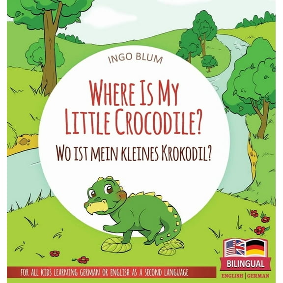 Where Is...? Wo Ist...? Where Is My Little Crocodile? - Wo ist mein kleines Krokodil?: Bilingual children's picture book in English-German, Book 1, (Hardcover)