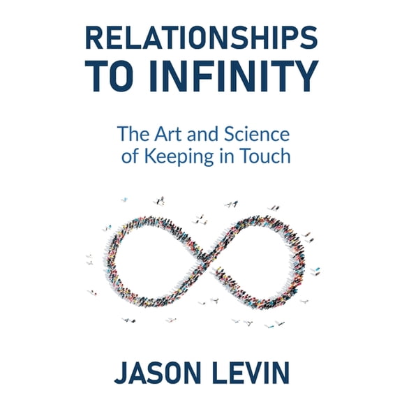 Relationships to Infinity: The Art and Science of Keeping in Touch, (Paperback)