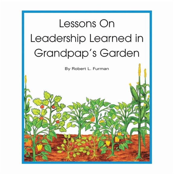 Lessons on Leadership Learned in Grandpap's Garden, (Paperback)