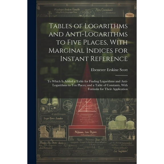Tables of Logarithms and Anti-Logarithms to Five Places, With Marginal Indices for Instant Reference: To Which Is Added , (Paperback)