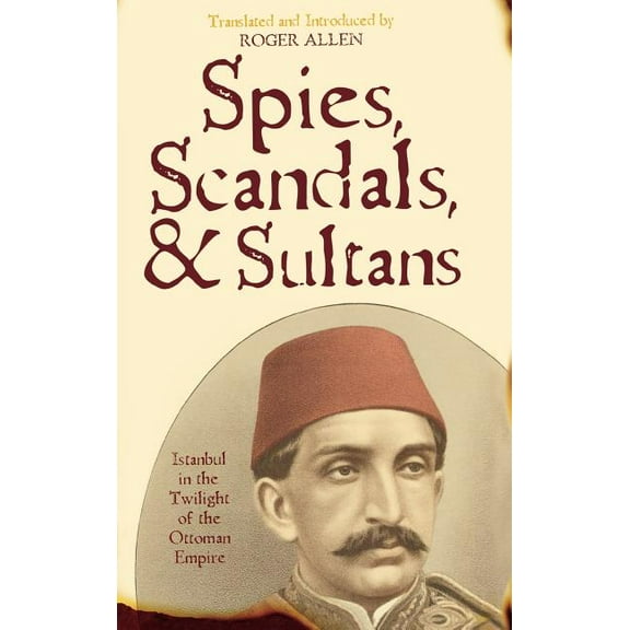 New Dialogues in Philosophy Spies, Scandals, and Sultans: Istanbul in the Twilight of the Ottoman Empire, (Hardcover)
