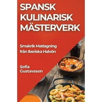 Spansk Kulinarisk MÃ¤sterverk: Smakrik Matlagning frÃ¥n Iberiska HalvÃ¶n, (Paperback)