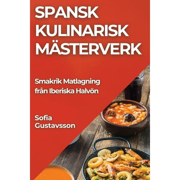 Spansk Kulinarisk MÃ¤sterverk: Smakrik Matlagning frÃ¥n Iberiska HalvÃ¶n, (Paperback)
