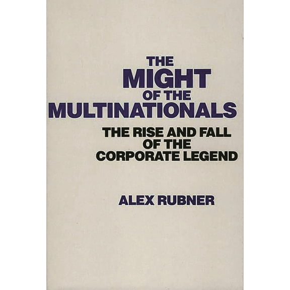 Contributions in Political Science The Might of the Multinationals: The Rise and Fall of the Corporate Legend, (Hardcover)