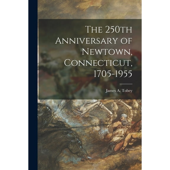 The 250th Anniversary of Newtown, Connecticut, 1705-1955, (Paperback)