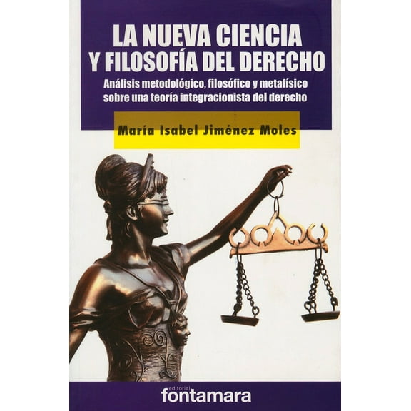 LA NUEVA CIENCIA Y FILOSOFIA DEL DERECHO: ANALISIS METODOLOGIA, FILOSOFICO Y METAFISICO SOBRE UNA TE DISTRIBUCIONES FONTAMARA MARIA ISABEL JIMENEZ MOLES