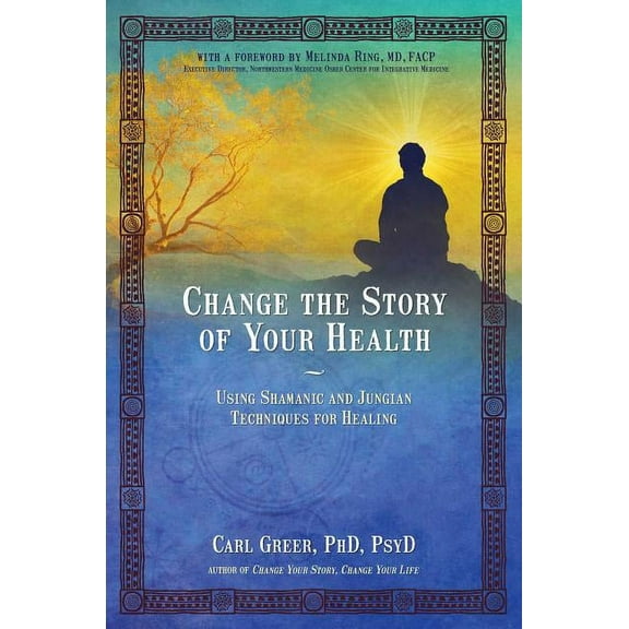 Change the Story of Your Health: Using Shamanic and Jungian Techniques for Healing, (Paperback)