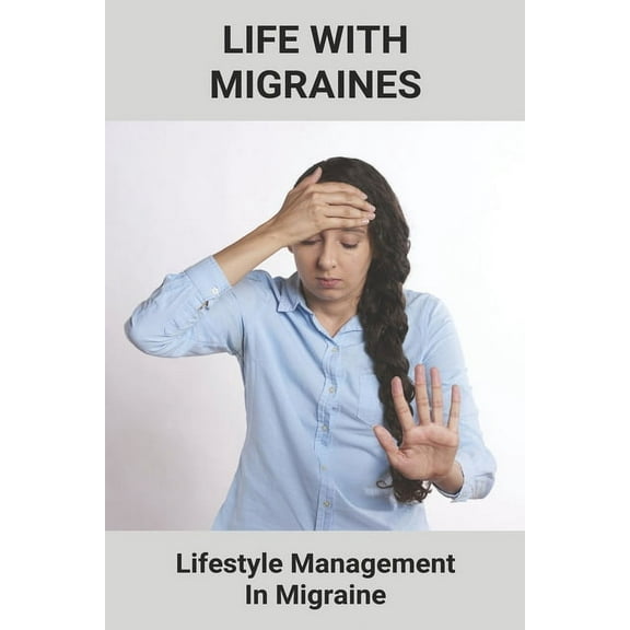 Life With Migraines: Lifestyle Management In Migraine: Migraine Disadvantages (Paperback)
