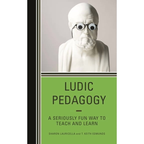 Ludic Pedagogy: A Seriously Fun Way to Teach and Learn, (Paperback)