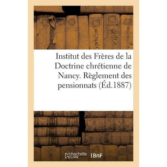 Religion: Institut Des Frères de la Doctrine Chrétienne de Nancy. Règlement Des Pensionnats (Paperback)