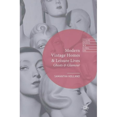 Leisure Studies in a Global Era Modern Vintage Homes & Leisure Lives: Ghosts & Glamour (Hardcover)