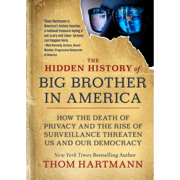 Thom Hartmann Hidden History The Hidden History of Big Brother in America: How the Death of Privacy and the Rise of Surveillance Threaten Us and Our , (Paperback)