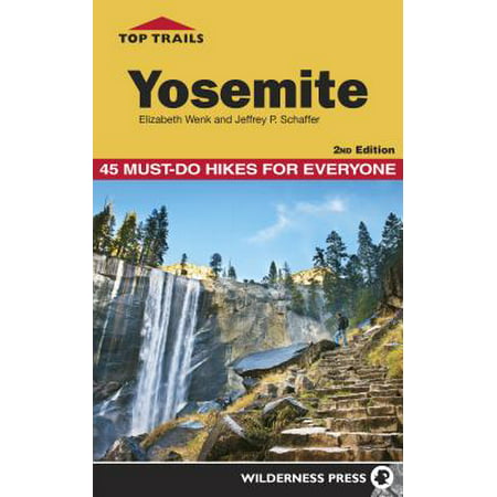 Top trails yosemite : 45 must-do hikes for everyone: