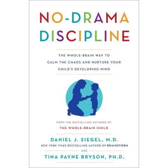 No-Drama Discipline: The Whole-Brain Way to Calm the Chaos a