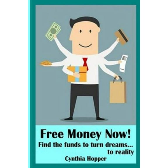 Free Money Now! : Find the Funds to Turn Dreams To... Reality