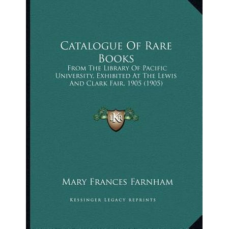 Pacific Furniture Catalogue Catalogue of Rare Books : From the Library of Pacific University, Exhibited at the Lewis and Clark Fair, 1905 (1905) ()