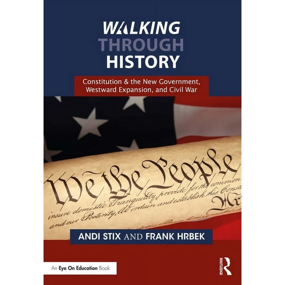 Walking Through History: Walking Through History: Constitution & the New Government, Westward Expansion, and Civil War (Paperback)