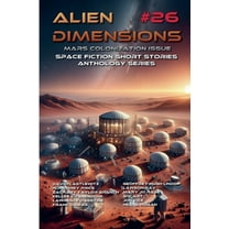 Alien Dimensions Alien Dimensions #26 Mars Colonization Issue: Space Fiction Short Stories Anthology Series, Book 26, (Paperback)
