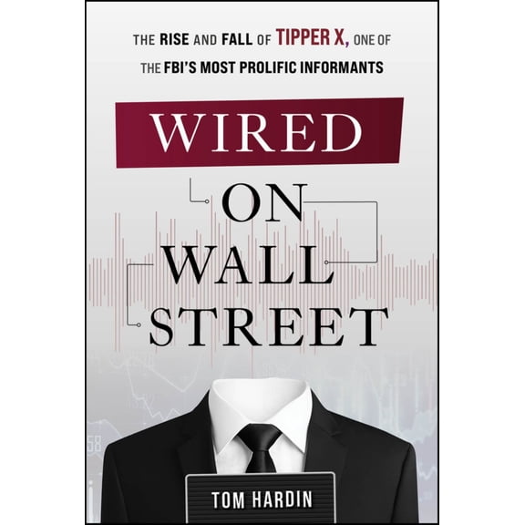 Wired on Wall Street: The Rise and Fall of Tipper X, One of the FBI's Most Prolific Informants (Hardcover)