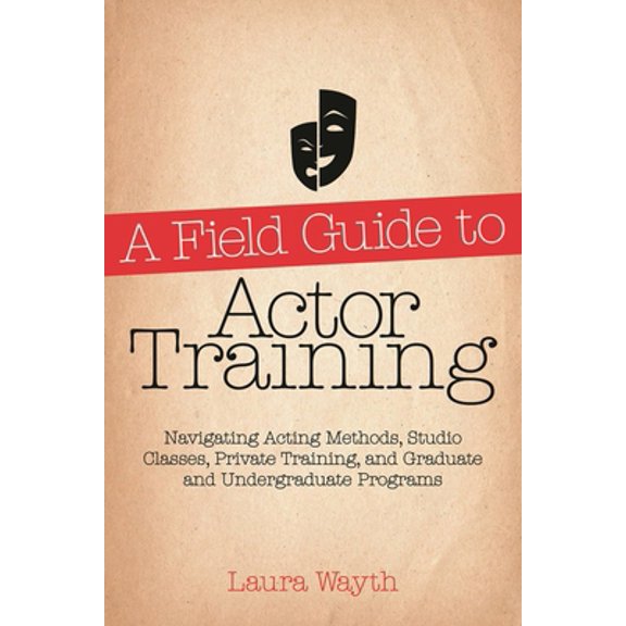 Pre-Owned A Field Guide to Actor Training: Navigating Acting Methods, Studio Classes, Private Training, and Graduate and Undergraduate Programs (Paperback) 087910824X 9780879108243