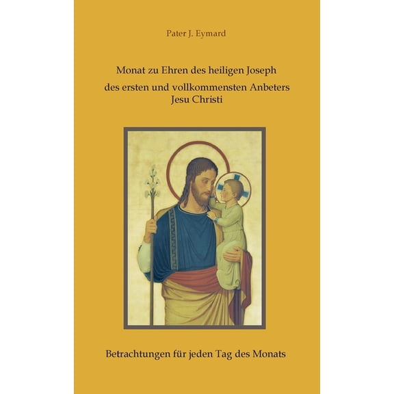 Monat zu Ehren des heiligen Joseph, des ersten und vollkommensten Anbeters Jesu Christi.: Betrachtungen für jeden Tag de, (Paperback)