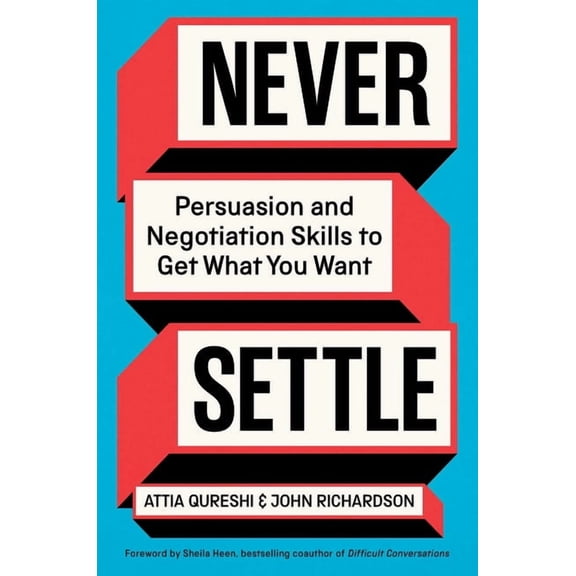 Never Settle: Persuasion and Negotiation Skills to Get What You Want, (Hardcover)