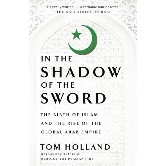 Pre-Owned In the Shadow of the Sword: The Birth of Islam and the Rise of the Global Arab Empire Paperback