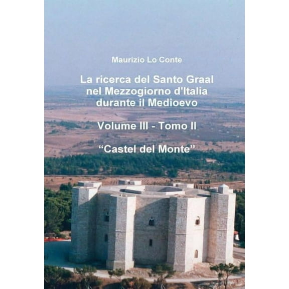La ricerca del Santo Graal nel Mezzogiorno d'Italia durante il Medioevo - Volume III - Tomo II - Castel del Monte, (Hardcover)