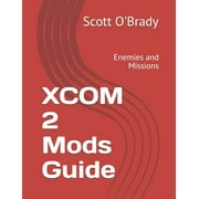 XCOM 2 Mods Guide: Enemies and Missions (Paperback)