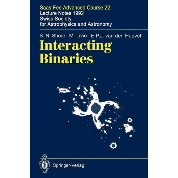 Saas-Fee Advanced Course Interacting Binaries: Saas-Fee Advanced Course 22. Lecture Notes 1992. Swiss Society for Astrophysics and Astronomy, Book 22, (Paperback)