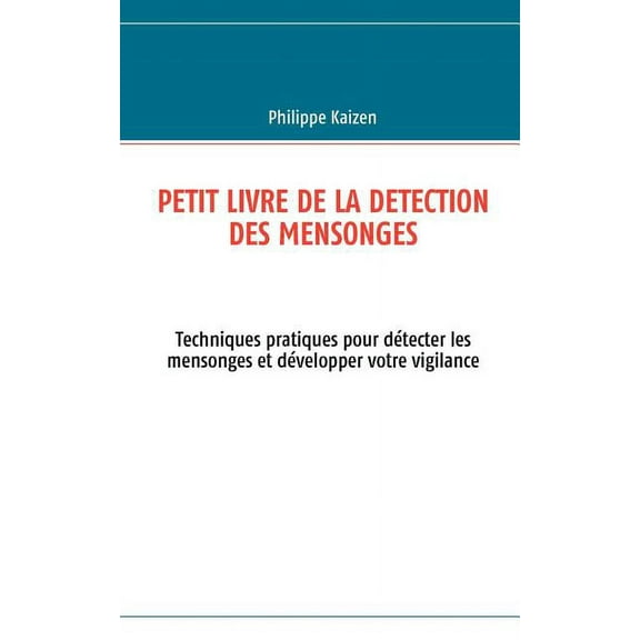 Petit livre de la detection des mensonges: Techniques pratiques pour dÃ©tecter les mensonges et dÃ©velopper votre vigilanc, (Paperback)