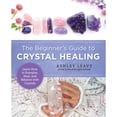 thumbnail image 1 of Pre-Owned The Beginner's Guide to Crystal Healing: Learn How to Energize, Heal, and Balance with Crystals (Paperback) 0760380074 9780760380079, 1 of 1
