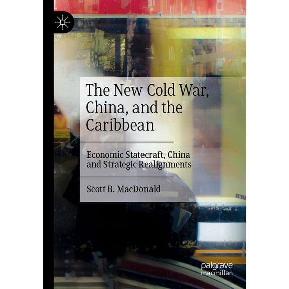 The New Cold War, China, and the Caribbean: Economic Statecraft, China and Strategic Realignments, (Paperback)