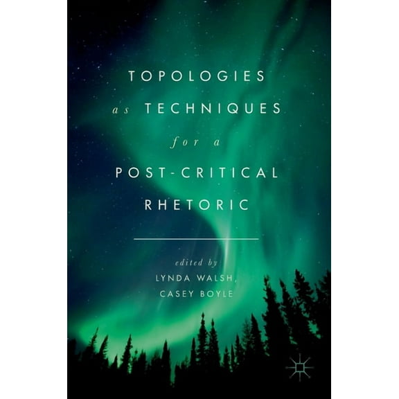 Topologies as Techniques for a Post-Critical Rhetoric, (Hardcover)