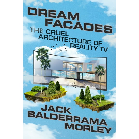 Dream Facades: Dream Facades: The Cruel Architecture of Reality TV, (Hardcover)
