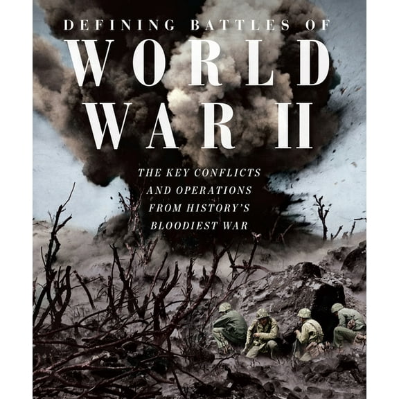 Defining Battles of World War II: The Key Conflicts and Operations from History's Bloodiest War, (Hardcover)