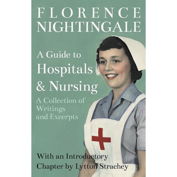 A Guide to Hospitals and Nursing - A Collection of Writings and Excerpts: With an Introductory Chapter by Lytton Strache, (Paperback)